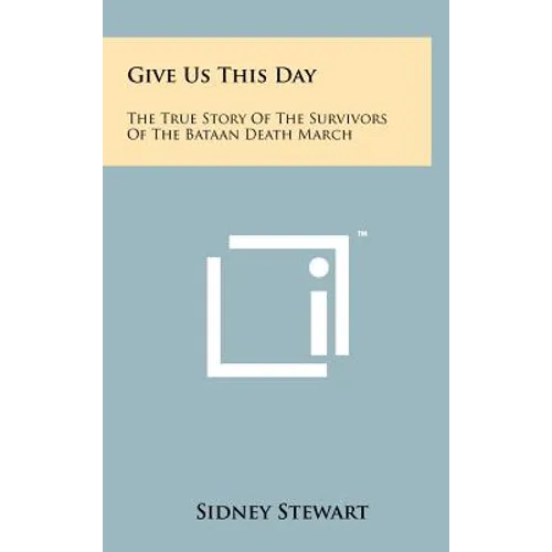 Give Us This Day: The True Story Of The Survivors Of The Bataan Death March - Hardcover
