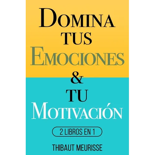 Domina Tus Emociones & Tu Motivación: 2 Libros en 1 - Paperback