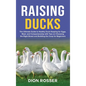 Raising Ducks: The Ultimate Guide to Healthy Duck Keeping for Eggs, Meat, and Companionship with Tips on Choosing the Right Breed and - Hardcover