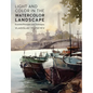 Light and Color in the Watercolor Landscape: Essential Principles and Techniques - Paperback
