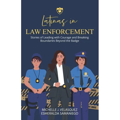 Latinas in Law Enforcement: Stories of Leading with Courage and Breaking Boundaries Beyond the Badge - Paperback