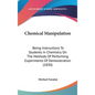 Chemical Manipulation: Being Instructions To Students In Chemistry On The Methods Of Performing Experiments Of Demonstration (1830) - Hardcover