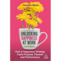 Unlocking Happiness at Work: How a Happiness Strategy Fuels Purpose, Passion and Performance - Paperback