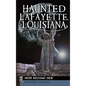 Haunted Lafayette, Louisiana - Hardcover