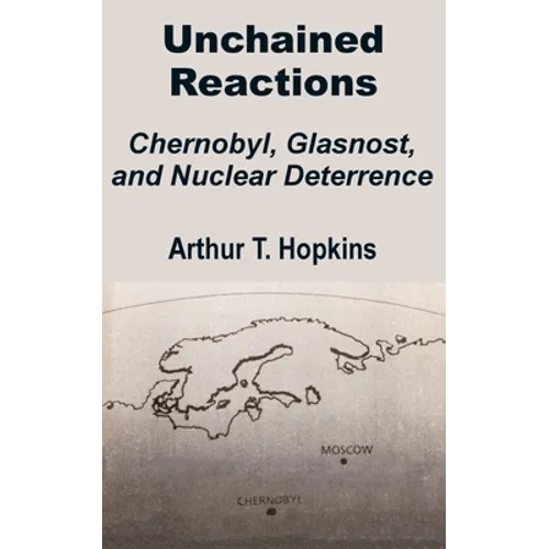 Unchained Reactions: Chernobyl, Glasnost, and Nuclear Deterrence - Paperback