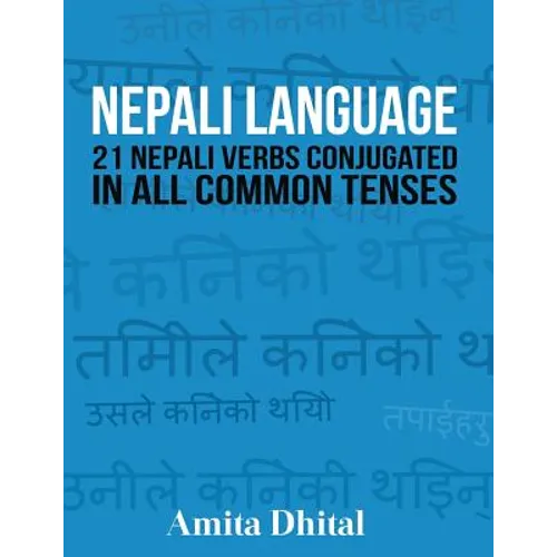 Nepali Language: 21 Nepali Verbs Conjugated in All Common Tenses - Paperback