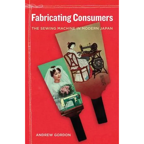 Fabricating Consumers: The Sewing Machine in Modern Japan Volume 19 - Hardcover
