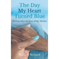 The Day My Heart Turned Blue: Healing after the Loss of My Mother - Hardcover