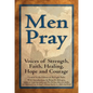 Men Pray: Voices of Strength, Faith, Healing, Hope and Courage - Hardcover