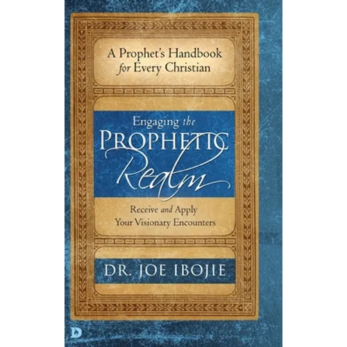Engaging the Prophetic Realm: Receive and Apply Your Visionary Encounters - Hardcover