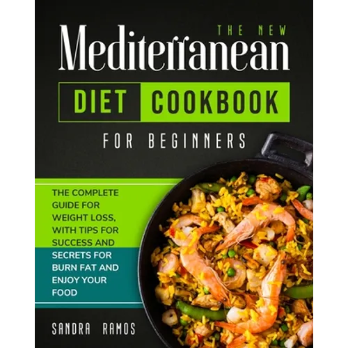 The New Mediterranean Diet Cookbook for Beginners: The Complete Guide for Weight Loss with Tips and Secrets for Burn Fat and Enjoy Your Food - Paperback