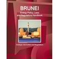 Brunei Energy Policy, Laws and Regulations Handbook - Strategic Information and Regulations - Paperback
