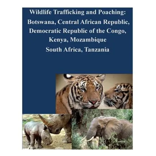 Wildlife Trafficking and Poaching: Botswana, Central African Republic, Democratic Republic of the Congo, Kenya, Mozambique South Africa, Tanzania - Paperback