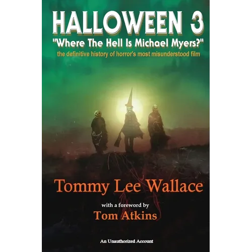 Halloween 3 - "Where the Hell is Michael Myers?" - A definitive history of horror's most misunderstood film - Hardcover