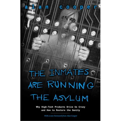 The Inmates Are Running the Asylum: Why High Tech Products Drive Us Crazy and How to Restore the Sanity - Paperback