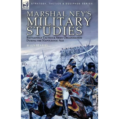 Marshal Ney's Military Studies: Battlefield Tactics and Army Organisation During the Napoleonic Age - Paperback