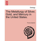 The Metallurgy of Silver, Gold, and Mercury in the United States. Vol. II - Paperback
