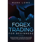 Forex Trading for Beginners: Proven Strategies to Succeed and Create Passive Income with Forex - Introduction to Forex Swing Trading, Day Trading, - Hardcover