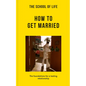 The School of Life: How to Get Married: The Foundations for a Lasting Relationship - Paperback