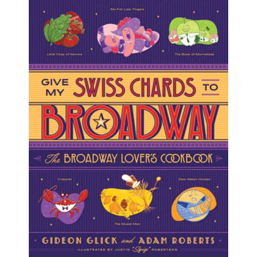Give My Swiss Chards to Broadway: The Broadway Lover's Cookbook - Hardcover