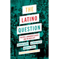 The Latino Question: Politics, Labouring Classes and the Next Left - Paperback