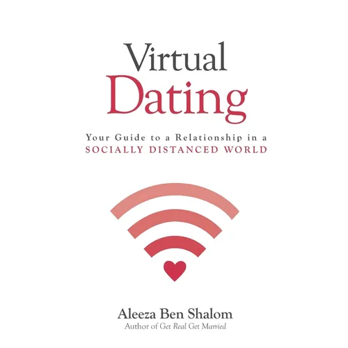 Virtual Dating: Your Guide to a Relationship in a Socially Distanced World - Paperback