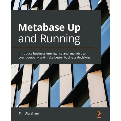 Metabase Up and Running: Introduce business intelligence and analytics to your company and make better business decisions - Paperback