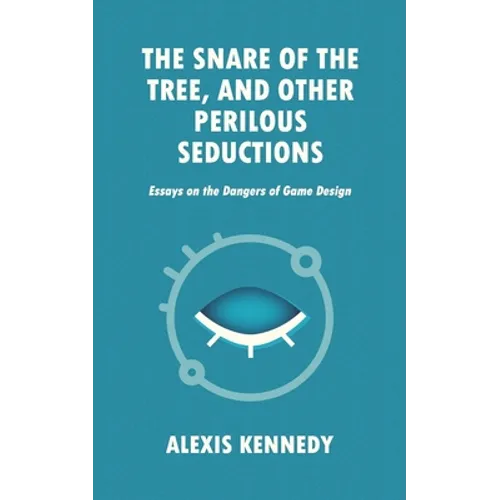 The Snare of the Tree, and Other Perilous Seductions: Essays on Dangers in Game Design - Paperback