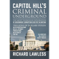 Capitol Hill's Criminal Underground: The Most Thorough Exploration of Government Corruption Ever Put in Writing - Paperback