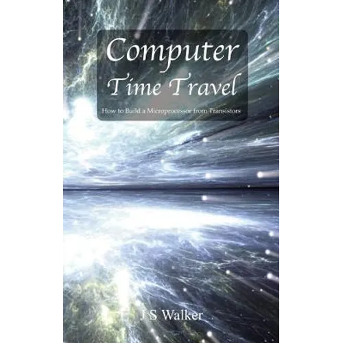 Computer Time Travel: How to build a microprocessor from transistors - Hardcover