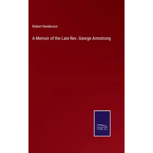 A Memoir of the Late Rev. George Armstrong - Hardcover