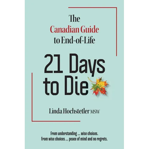21 Days to Die: The Canadian Guide to End of Life - Paperback