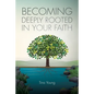 Becoming Deeply Rooted In Your Faith - Paperback