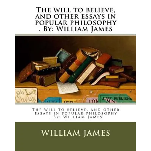 The will to believe, and other essays in popular philosophy . By: William James - Paperback