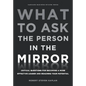 What to Ask the Person in the Mirror: Critical Questions for Becoming a More Effective Leader and Reaching Your Potential - Hardcover