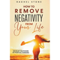 How To Remove Negativity From Your Life: Develop The Power Of Positive Thinking - Paperback