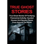 True Ghost Stories: True Ghost Stories Of Terrifying Paranormal Activity, Haunted Houses And Spooky Places From Around The World - Paperback