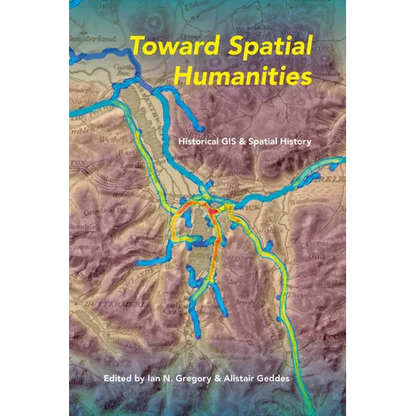 Toward Spatial Humanities: Historical GIS and Spatial History - Paperback