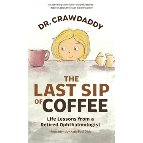 The Last Sip of Coffee: Life Lessons from a Retired Ophthalmologist - Hardcover