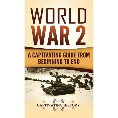 World War 2: A Captivating Guide from Beginning to End - Hardcover