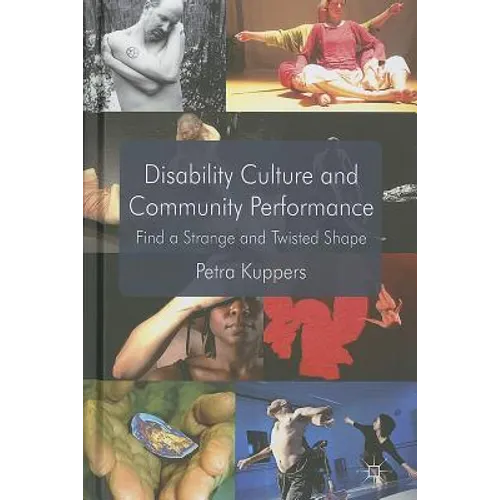 Disability Culture and Community Perform: Find a Strange and Twisted Shape - Hardcover