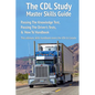 The CDL Study Master Skills Guide: Passing The Knowledge Test, Passing The Driver's Tests & 'How To' Handbook - Paperback