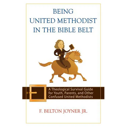 Being United Methodist in the Bible Belt: Theological Survival Gde for Youth, Parents, & Other Confused United Methodists - Paperback