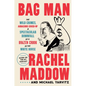 Bag Man: The Wild Crimes, Audacious Cover-Up, and Spectacular Downfall of a Brazen Crook in the White House - Hardcover