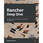 Rancher Deep Dive: Manage enterprise Kubernetes seamlessly with Rancher - Paperback