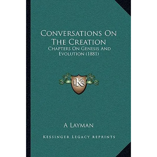 Conversations On The Creation: Chapters On Genesis And Evolution (1881) - Paperback
