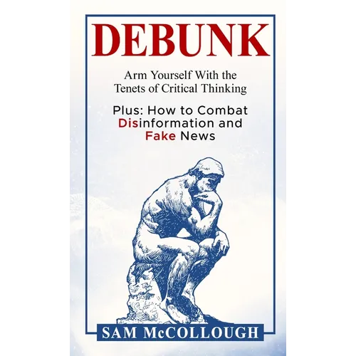 Debunk: Arm Yourself With the Tenets of Critical Thinking - Hardcover