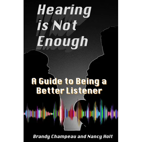 Hearing is Not Enough: A Guide to Being a Better Listener - Paperback