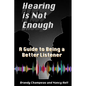 Hearing is Not Enough: A Guide to Being a Better Listener - Paperback