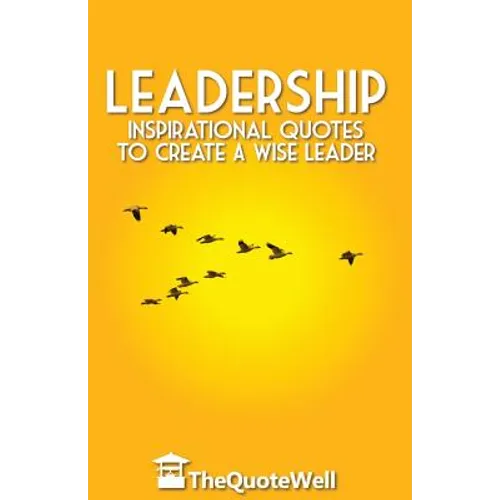 Leadership: Inspirational Quotes to Create a Wise Leader - Paperback